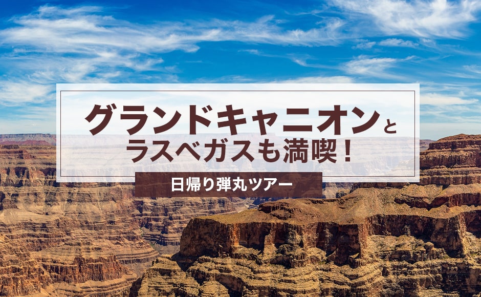【ロサンゼルス発】グランドキャニオンとラスベガスも満喫！　日帰り弾丸ツアー